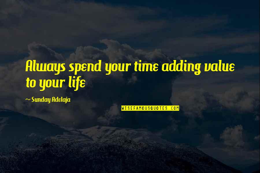 All White Rap Quotes By Sunday Adelaja: Always spend your time adding value to your All White Rap Quotes By Sunday Adelaja: Always spend your time adding value to your