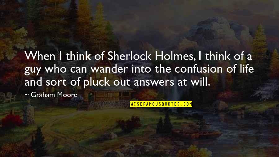 All Who Wander Quotes By Graham Moore: When I think of Sherlock Holmes, I think