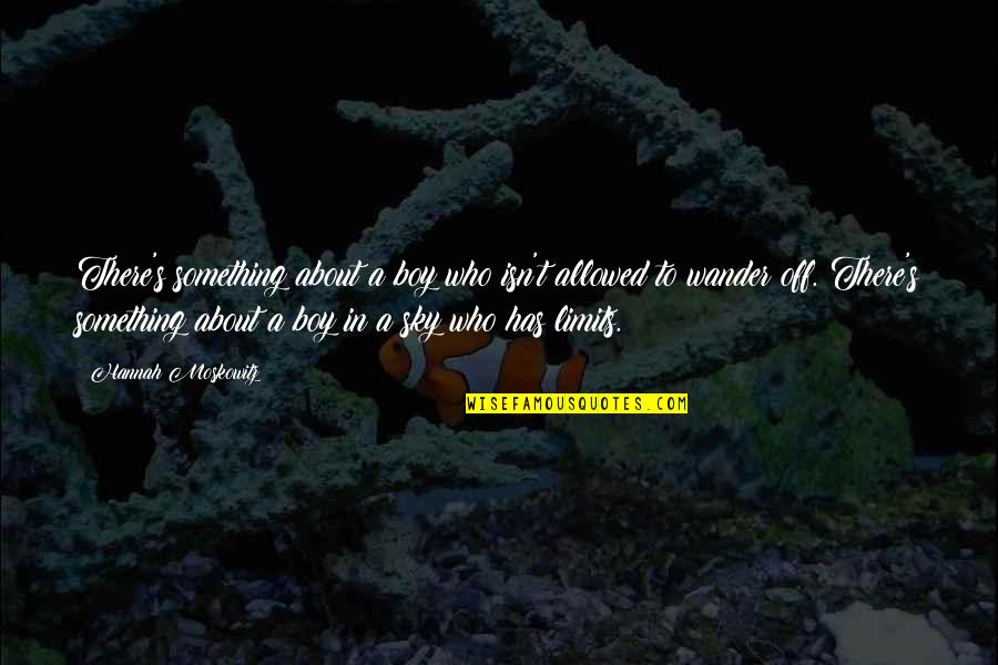 All Who Wander Quotes By Hannah Moskowitz: There's something about a boy who isn't allowed All Who Wander Quotes By Hannah Moskowitz: There's something about a boy who isn't allowed