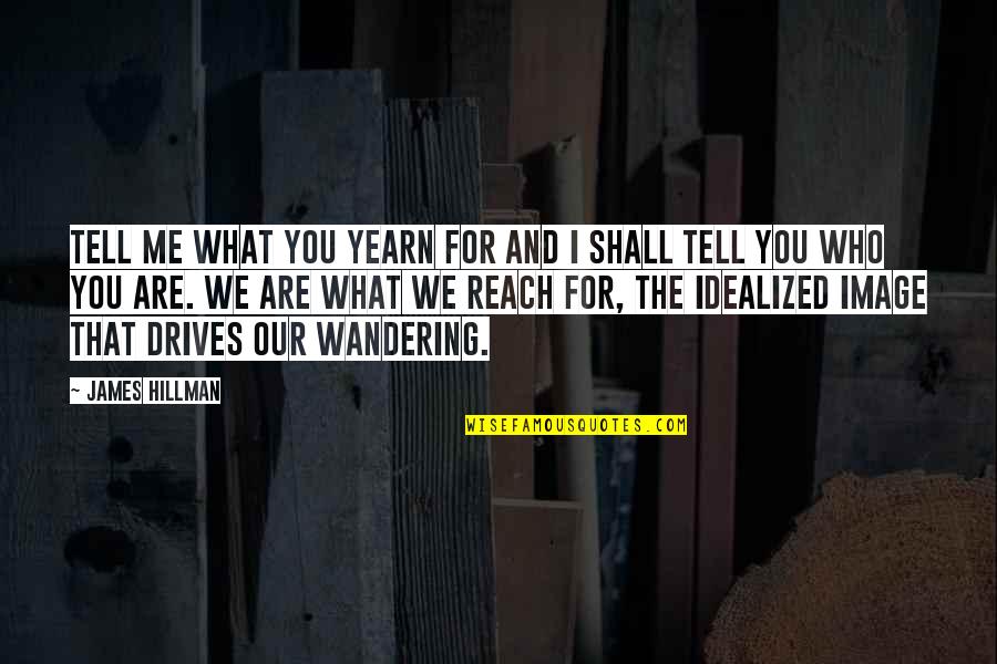 All Who Wander Quotes By James Hillman: Tell me what you yearn for and I All Who Wander Quotes By James Hillman: Tell me what you yearn for and I