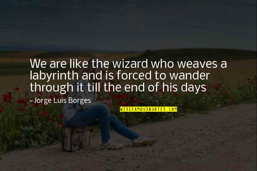 All Who Wander Quotes By Jorge Luis Borges: We are like the wizard who weaves a