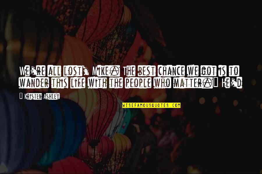 All Who Wander Quotes By Kristen Ashley: We're all lost, Mike. The best chance we All Who Wander Quotes By Kristen Ashley: We're all lost, Mike. The best chance we