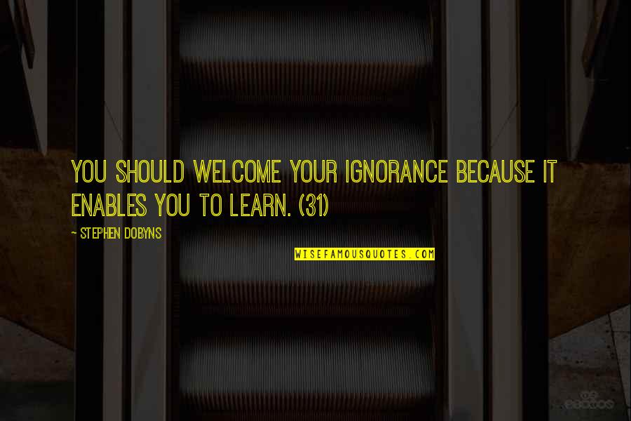 All Who Wander Quotes By Stephen Dobyns: You should welcome your ignorance because it enables