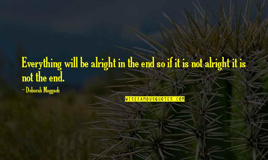 All Will Be Alright Quotes By Deborah Moggach: Everything will be alright in the end so