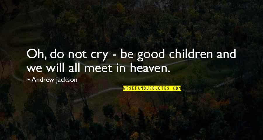 All Will Be Good Quotes By Andrew Jackson: Oh, do not cry - be good children