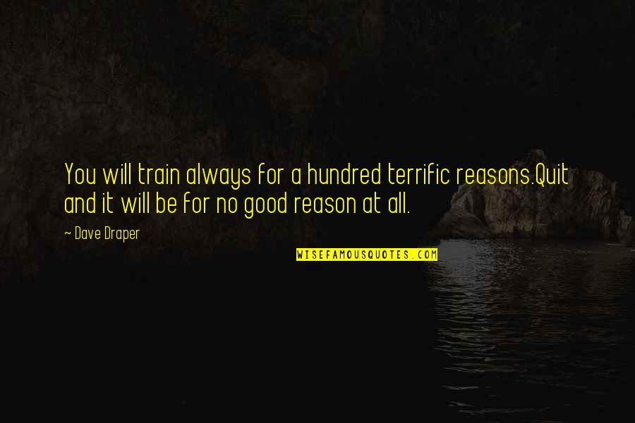 All Will Be Good Quotes By Dave Draper: You will train always for a hundred terrific