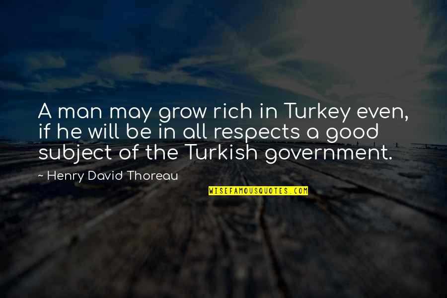 All Will Be Good Quotes By Henry David Thoreau: A man may grow rich in Turkey even,