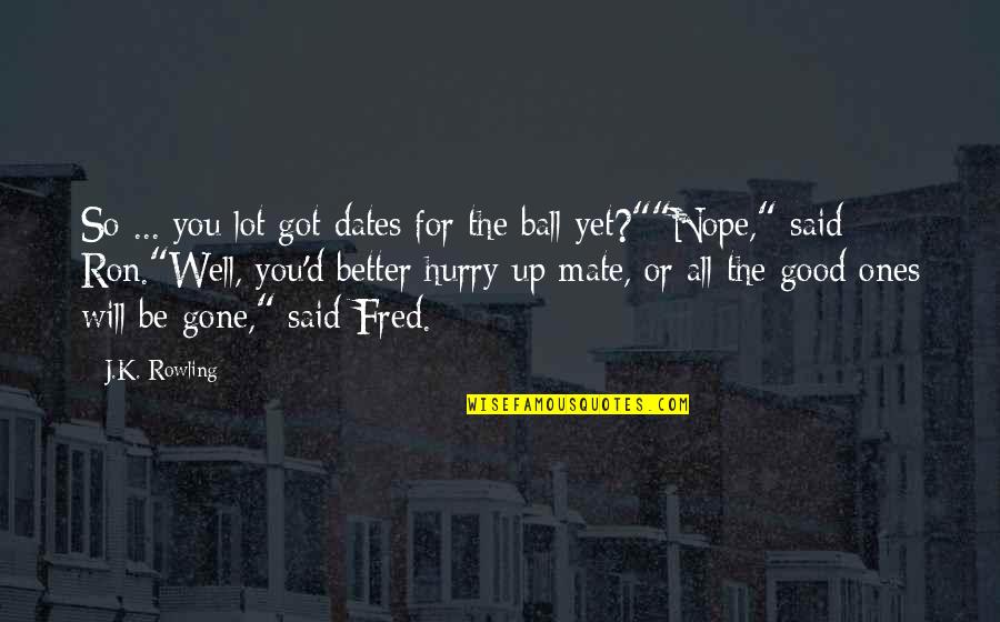 All Will Be Good Quotes By J.K. Rowling: So ... you lot got dates for the