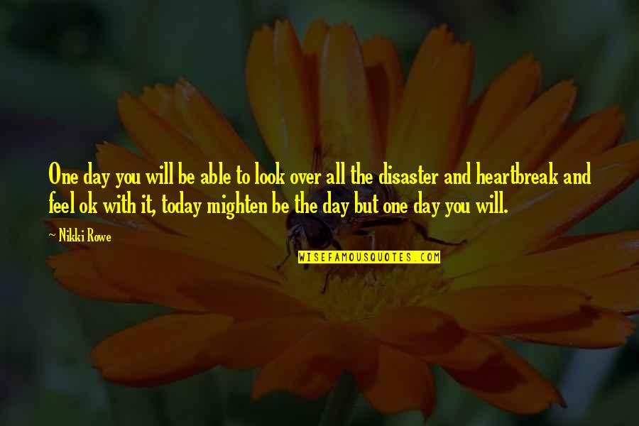 All Will Be Ok Quotes By Nikki Rowe: One day you will be able to look