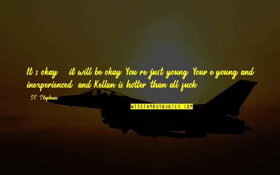 All Will Be Okay Quotes By S.C. Stephens: It's okay ... it will be okay. You're