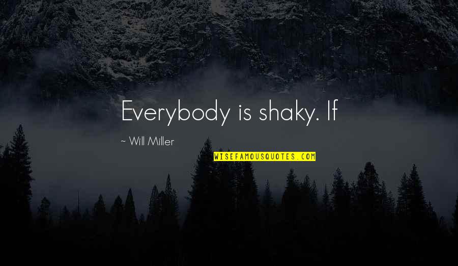 All Will Be Okay Quotes By Will Miller: Everybody is shaky. If