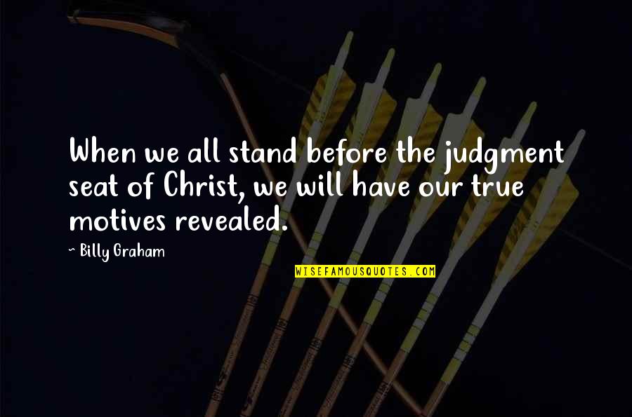 All Will Be Revealed Quotes By Billy Graham: When we all stand before the judgment seat