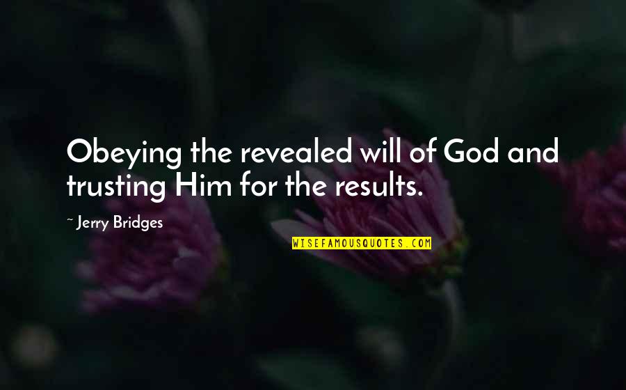 All Will Be Revealed Quotes By Jerry Bridges: Obeying the revealed will of God and trusting