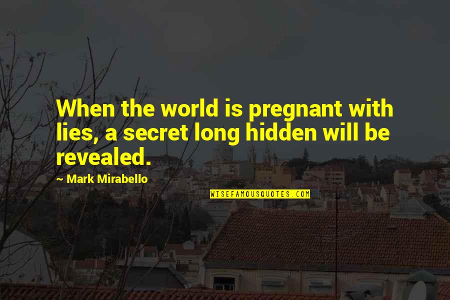 All Will Be Revealed Quotes By Mark Mirabello: When the world is pregnant with lies, a