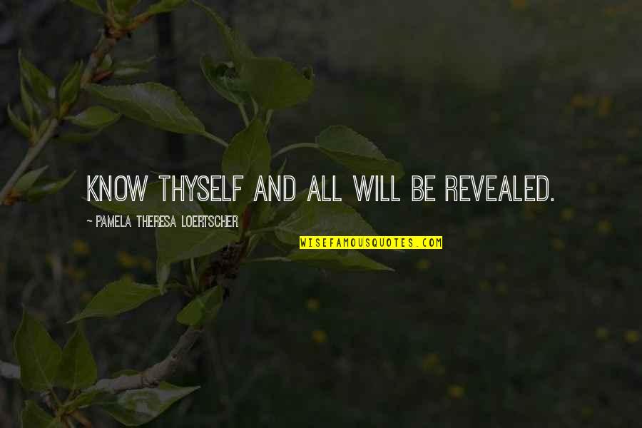 All Will Be Revealed Quotes By Pamela Theresa Loertscher: Know thyself and all will be revealed.
