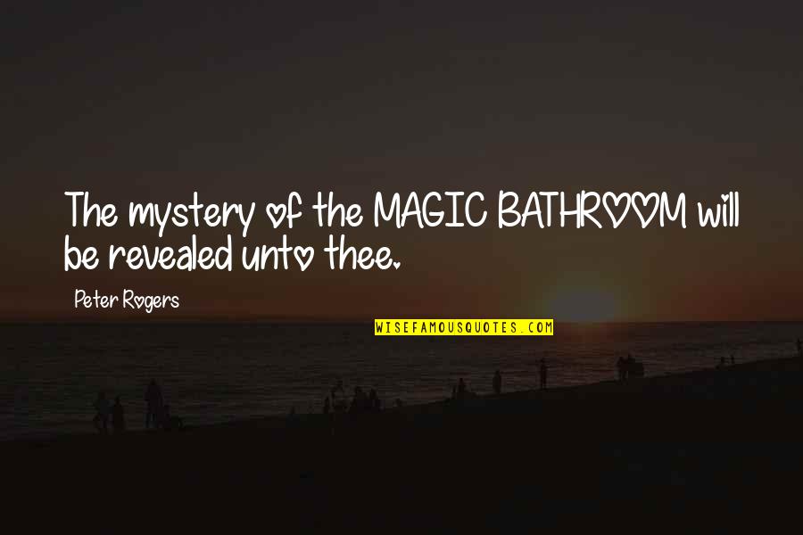 All Will Be Revealed Quotes By Peter Rogers: The mystery of the MAGIC BATHROOM will be