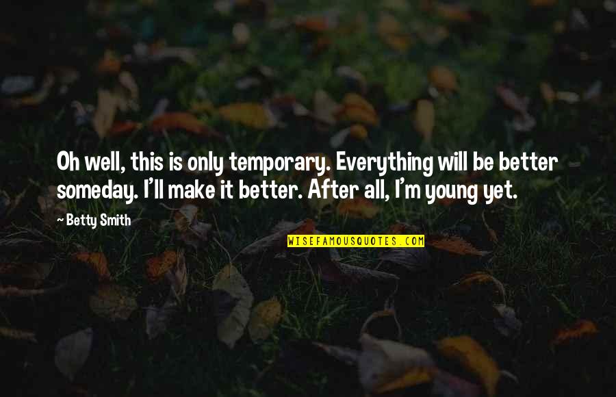 All Will Be Well Quotes By Betty Smith: Oh well, this is only temporary. Everything will