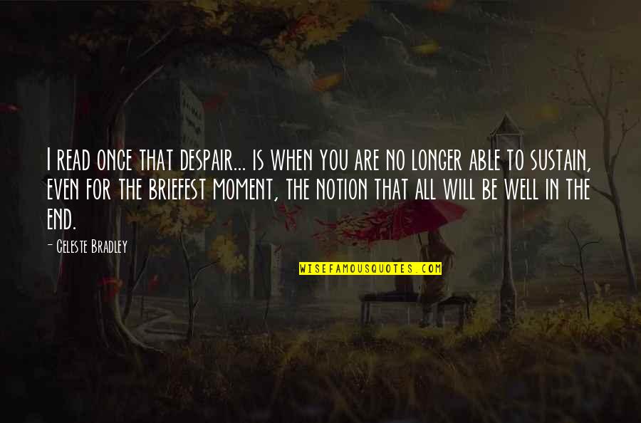 All Will Be Well Quotes By Celeste Bradley: I read once that despair... is when you All Will Be Well Quotes By Celeste Bradley: I read once that despair... is when you