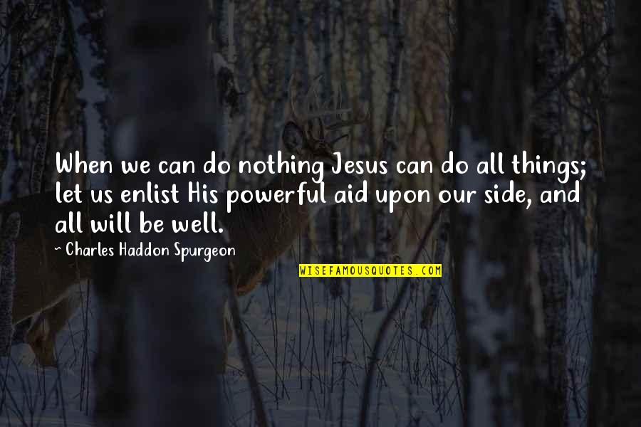 All Will Be Well Quotes By Charles Haddon Spurgeon: When we can do nothing Jesus can do