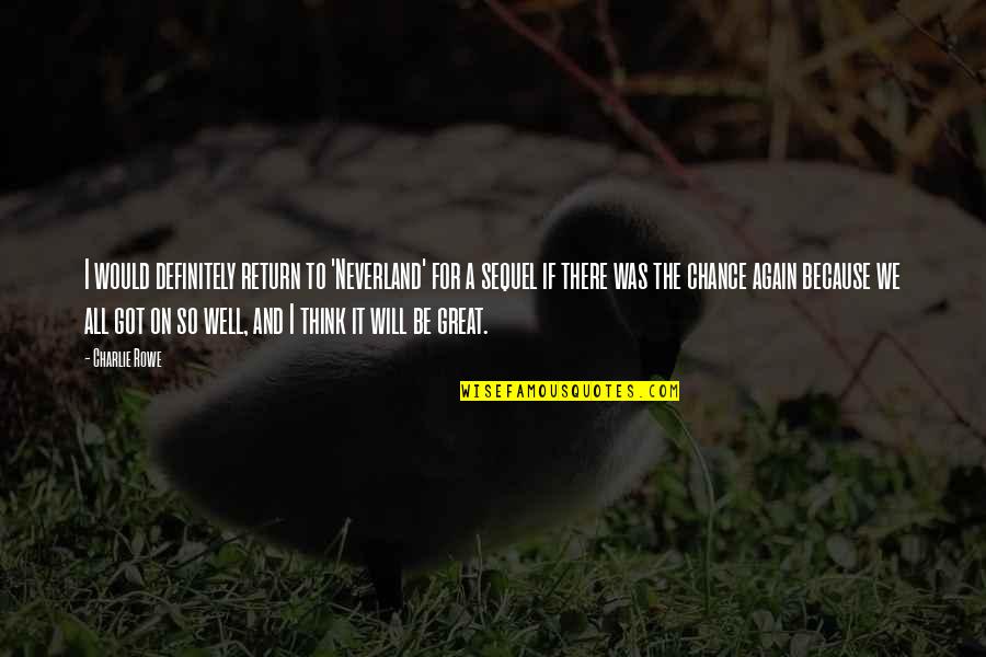 All Will Be Well Quotes By Charlie Rowe: I would definitely return to 'Neverland' for a All Will Be Well Quotes By Charlie Rowe: I would definitely return to 'Neverland' for a