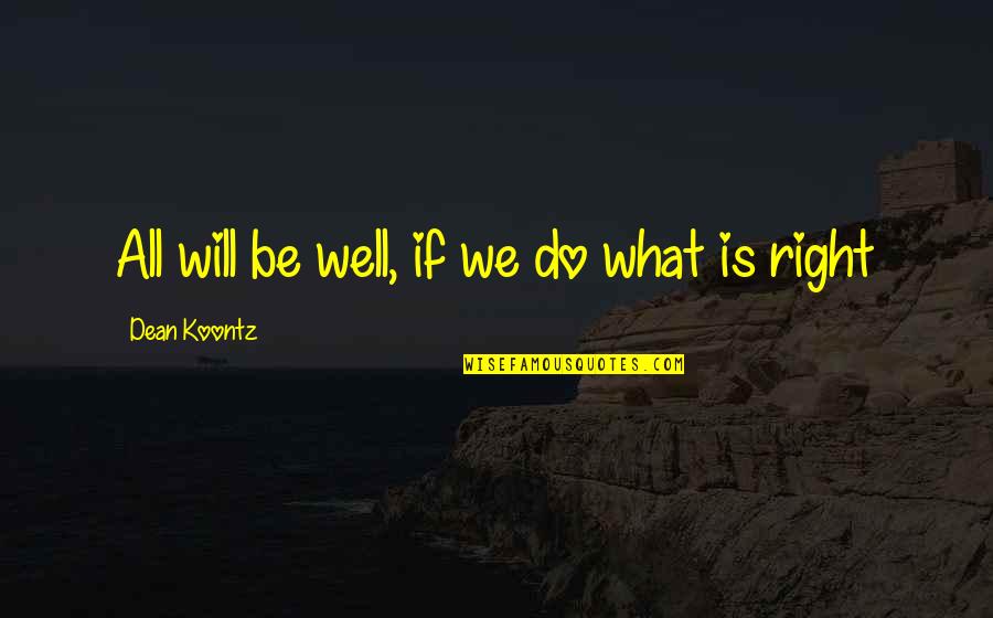 All Will Be Well Quotes By Dean Koontz: All will be well, if we do what