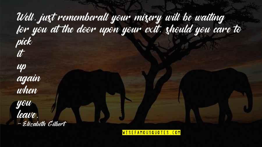 All Will Be Well Quotes By Elizabeth Gilbert: Well, just rememberall your misery will be waiting