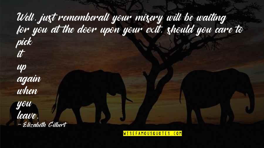 All Will Be Well Quotes By Elizabeth Gilbert: Well, just rememberall your misery will be waiting All Will Be Well Quotes By Elizabeth Gilbert: Well, just rememberall your misery will be waiting