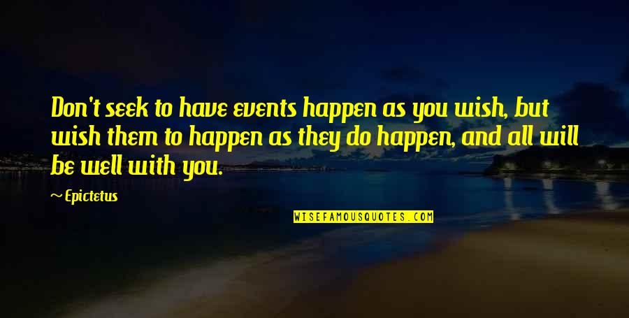 All Will Be Well Quotes By Epictetus: Don't seek to have events happen as you All Will Be Well Quotes By Epictetus: Don't seek to have events happen as you
