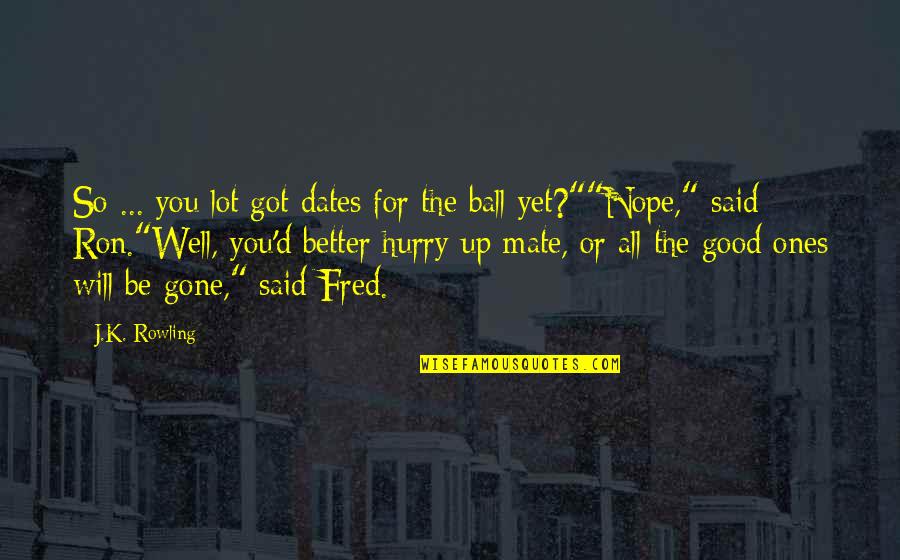 All Will Be Well Quotes By J.K. Rowling: So ... you lot got dates for the
