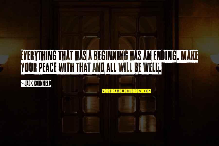 All Will Be Well Quotes By Jack Kornfield: Everything that has a beginning has an ending.