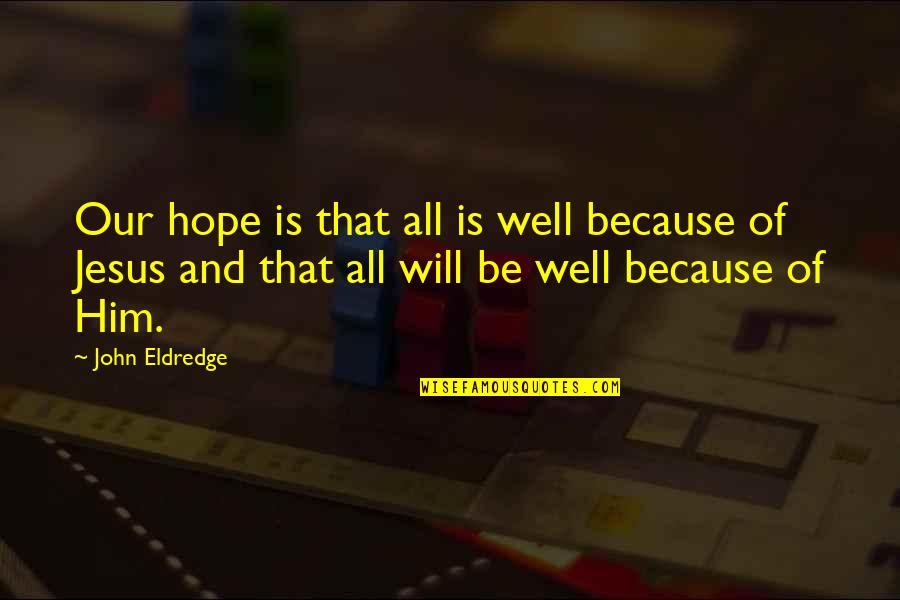 All Will Be Well Quotes By John Eldredge: Our hope is that all is well because