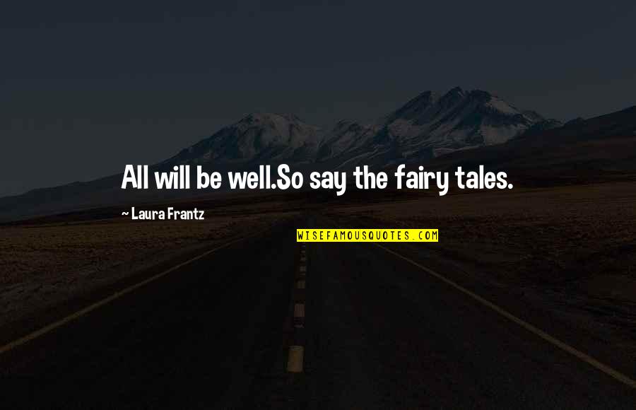 All Will Be Well Quotes By Laura Frantz: All will be well.So say the fairy tales. All Will Be Well Quotes By Laura Frantz: All will be well.So say the fairy tales.