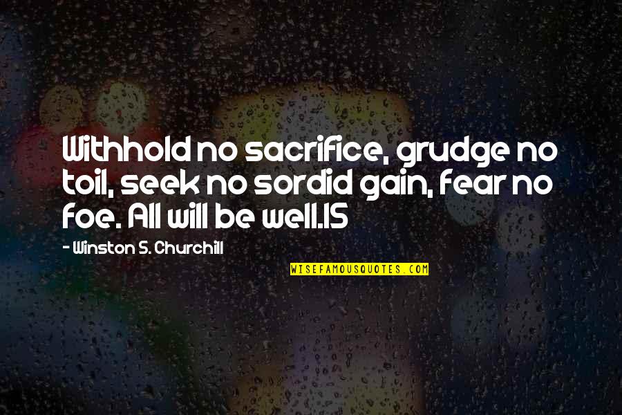 All Will Be Well Quotes By Winston S. Churchill: Withhold no sacrifice, grudge no toil, seek no All Will Be Well Quotes By Winston S. Churchill: Withhold no sacrifice, grudge no toil, seek no