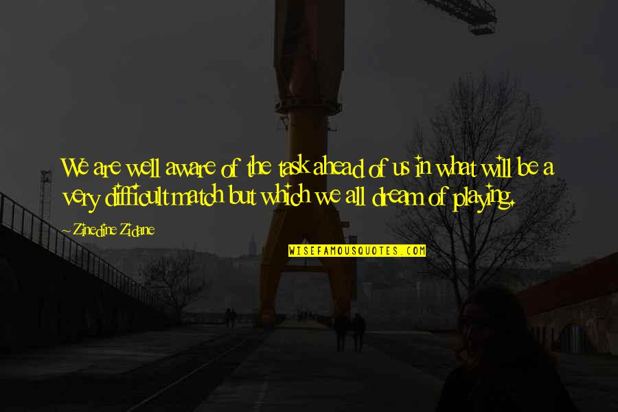All Will Be Well Quotes By Zinedine Zidane: We are well aware of the task ahead All Will Be Well Quotes By Zinedine Zidane: We are well aware of the task ahead