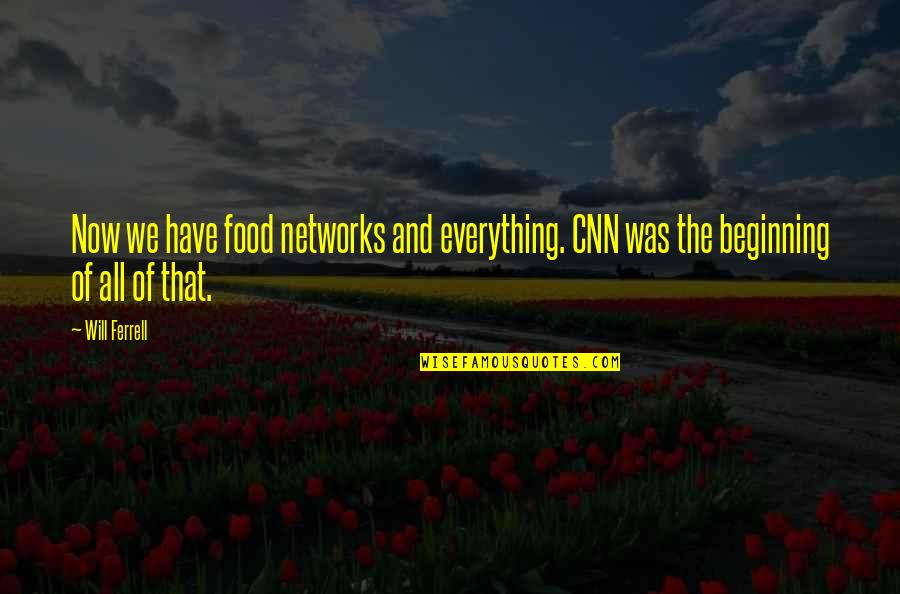 All Will Ferrell Quotes By Will Ferrell: Now we have food networks and everything. CNN