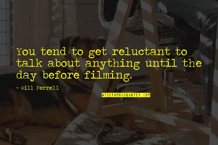 All Will Ferrell Quotes By Will Ferrell: You tend to get reluctant to talk about