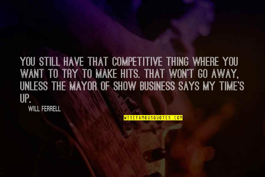 All Will Ferrell Quotes By Will Ferrell: You still have that competitive thing where you All Will Ferrell Quotes By Will Ferrell: You still have that competitive thing where you