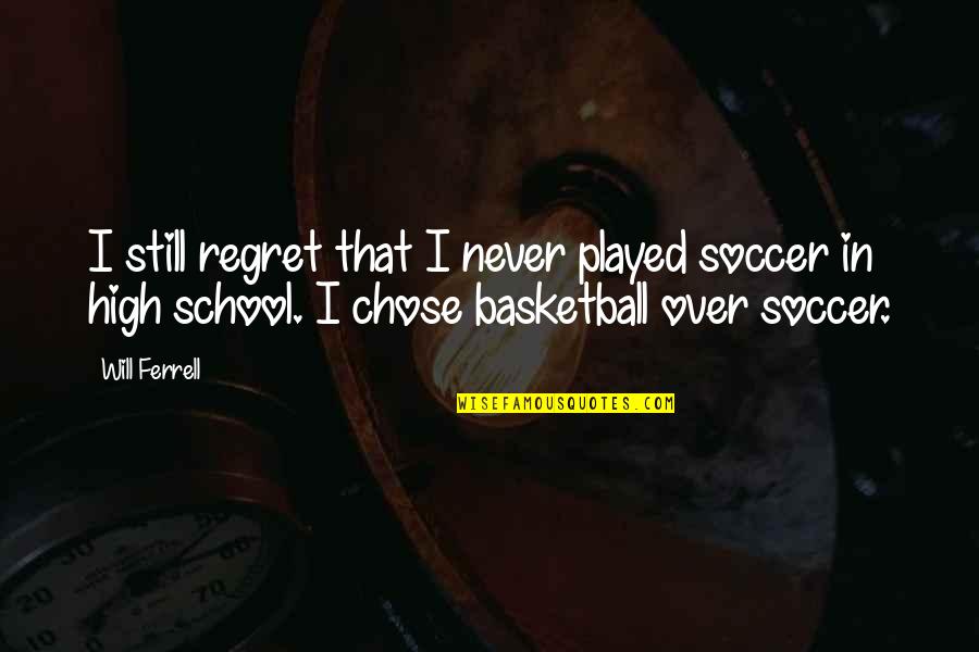 All Will Ferrell Quotes By Will Ferrell: I still regret that I never played soccer All Will Ferrell Quotes By Will Ferrell: I still regret that I never played soccer