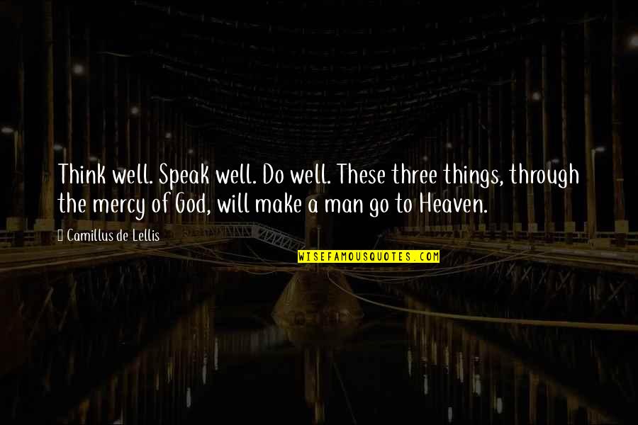 All Will Go Well Quotes By Camillus De Lellis: Think well. Speak well. Do well. These three