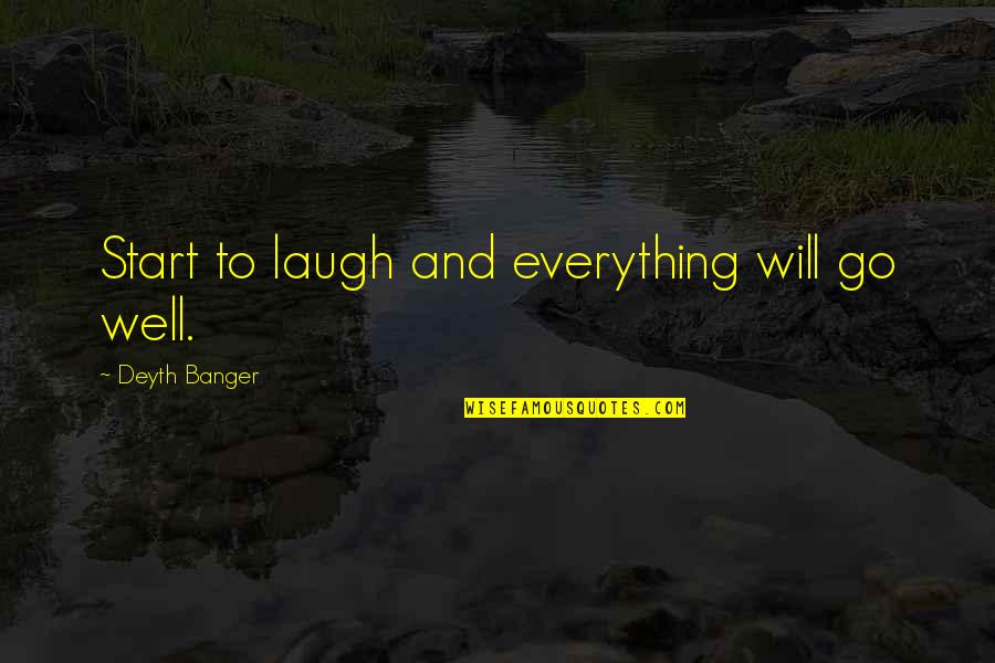 All Will Go Well Quotes By Deyth Banger: Start to laugh and everything will go well.