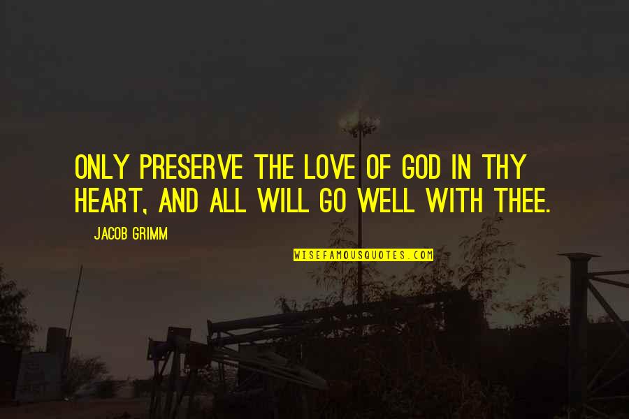 All Will Go Well Quotes By Jacob Grimm: Only preserve the love of God in thy