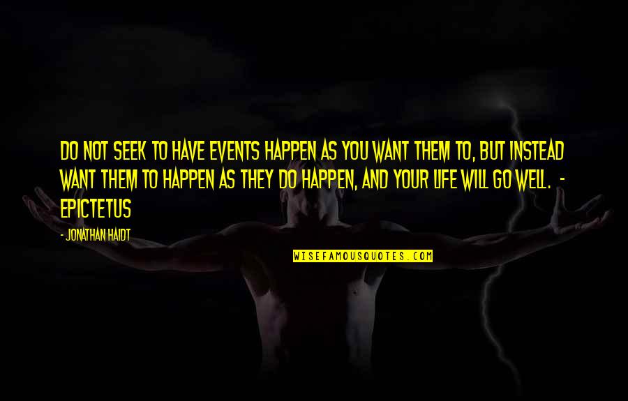All Will Go Well Quotes By Jonathan Haidt: Do not seek to have events happen as