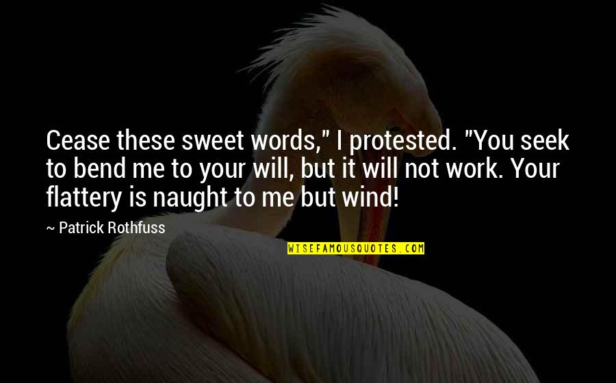 All Will Work Out Quotes By Patrick Rothfuss: Cease these sweet words," I protested. "You seek