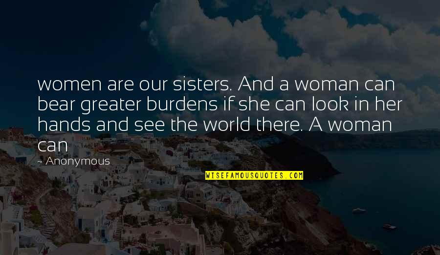 All Women My Sisters Quotes By Anonymous: women are our sisters. And a woman can