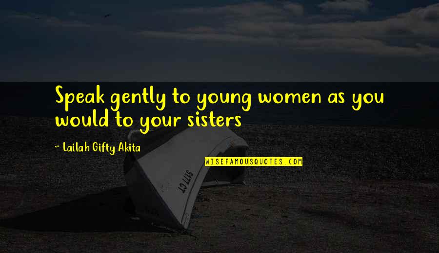 All Women My Sisters Quotes By Lailah Gifty Akita: Speak gently to young women as you would