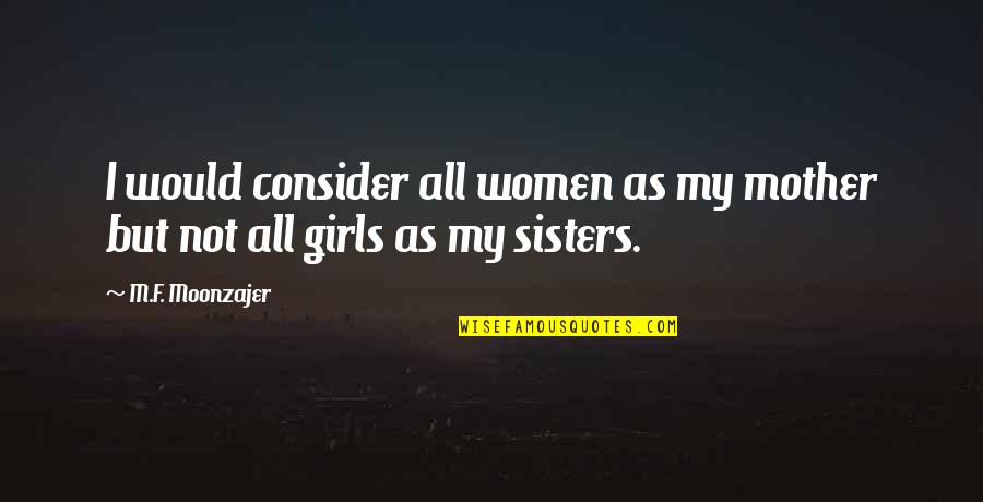 All Women My Sisters Quotes By M.F. Moonzajer: I would consider all women as my mother