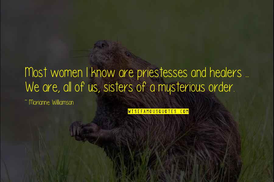 All Women My Sisters Quotes By Marianne Williamson: Most women I know are priestesses and healers