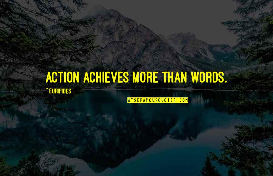 All Words No Action Quotes By Euripides: Action achieves more than words.