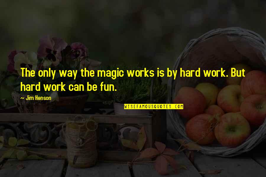 All Work And No Fun Quotes By Jim Henson: The only way the magic works is by