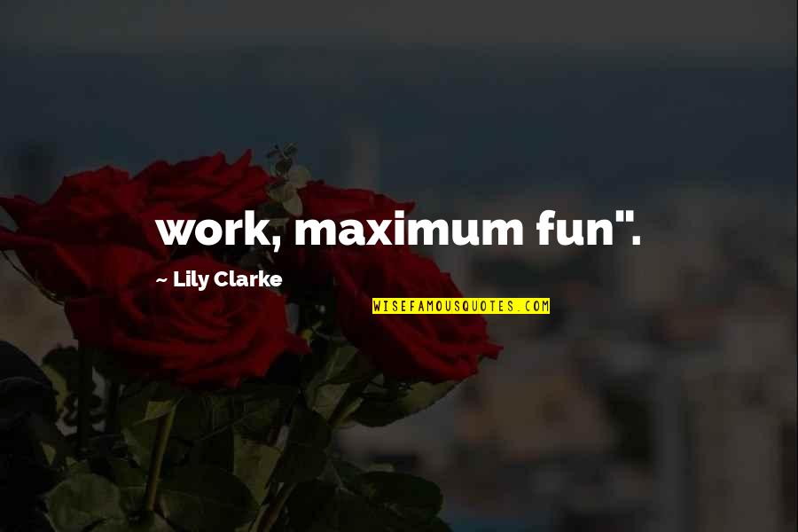 All Work And No Fun Quotes By Lily Clarke: work, maximum fun".